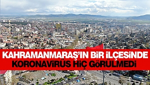 Kahramanmaraş’ın Bir İlçesinde Koronavirüs Hiç Görülmedi