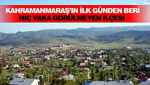 Kahramanmaraş’ın İlk Günden Beri Hiç Vaka Görülmeyen İlçesi