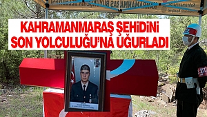 Kahramanmaraş Şehidini Son Yolculuğu’na Uğurladı