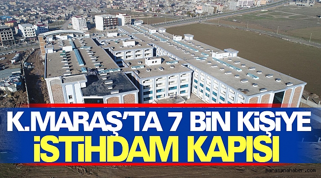 Kahramanmaraş’ta 7 Bin Kişiye İstihdam Kapısı