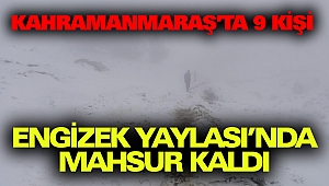 Kahramanmaraş’ta 9 Kişi Engizek Yaylası’nda Mahsur Kaldı