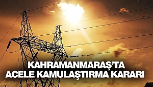 Kahramanmaraş’ta Acele Kamulaştırma Kararı