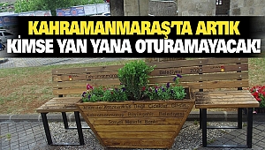 Kahramanmaraş’ta Artık Kimse Yan Yana Oturamayacak!