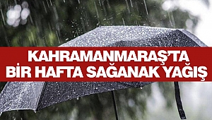 Kahramanmaraş’ta Bir Hafta Sağanak Yağış