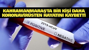 Kahramanmaraş'ta Bir Kişi Daha Koronavirüsten Hayatını Kaybetti