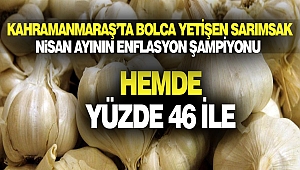 Kahramanmaraş’ta Bolca Yetişen Sarımsak, Nisan Ayının Enflasyon Şampiyonu