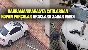 Kahramanmaraş’ta Çatılardan Kopan Parçalar Araçlara Zarar Verdi