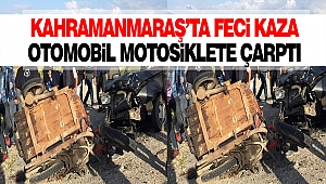 Kahramanmaraş'ta Feci Kaza, Otomobil Motosiklete Çarptı