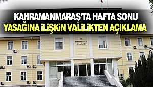 Kahramanmaraş’ta Hafta Sonu Yasağına İlişkin Valilikten Açıklama
