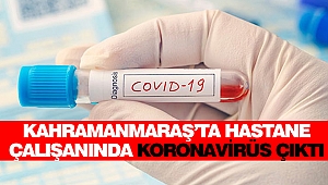 Kahramanmaraş’ta Hastane Çalışanında Koronavirüs Çıktı