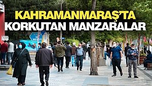 Kahramanmaraş’ta Korkutan Manzaralar