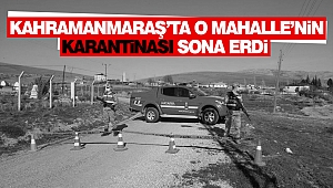 Kahramanmaraş’ta O Mahalle’nin Karantinası Sona Erdi