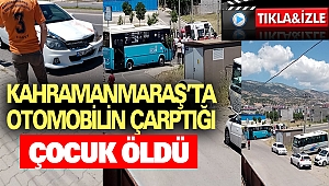Kahramanmaraş'ta Otomobilin Çarptığı Çocuk Öldü