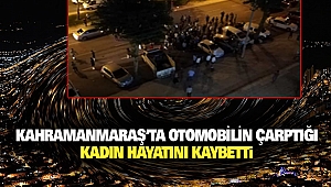 Kahramanmaraş’ta Otomobilin Çarptığı Kadın Hayatını Kaybetti