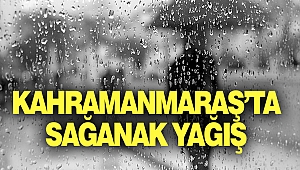 Kahramanmaraş’ta Sağanak Yağış