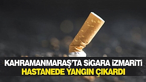 Kahramanmaraş’ta Sigara İzmariti Hastanede Yangın Çıkardı