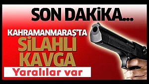 Kahramanmaraş’ta Silahlı Çatışma