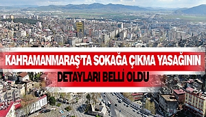 Kahramanmaraş’ta Sokağa Çıkma Yasağının Detayları Belli Oldu