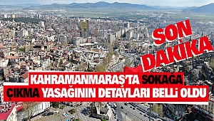 Kahramanmaraş’ta Sokağa Çıkma Yasağının Detayları Belli Oldu