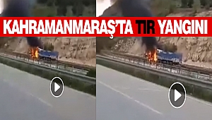 Kahramanmaraş'ta TIR Yangını