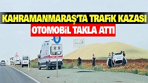 Kahramanmaraş’ta Trafik Kazası: Otomobil Takla Attı