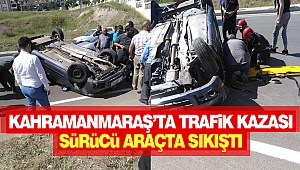 Kahramanmaraş'ta Trafik Kazası: Sürücü Araçta Sıkıştı