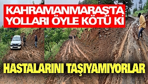 Kahramanmaraş'ta Yolları Öyle Kötü Ki Hastalarını Taşıyamıyorlar