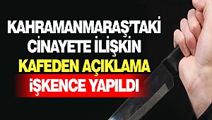 Kahramanmaraş’taki Cinayete İlişkin Kafeden Açıklama: İşkence Yapıldı
