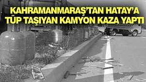 Kahramanmaraş’tan Hatay’a Tüp Taşıyan Kamyon Kaza Yaptı