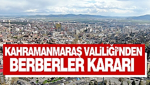 Kahramanmaraş Valiliği’nden Berberler Kararı