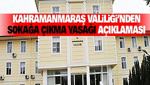 Kahramanmaraş Valiliği'nden Sokağa Çıkma Yasağı Açıklaması