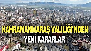 Kahramanmaraş Valiliği’nden Yeni Kararlar