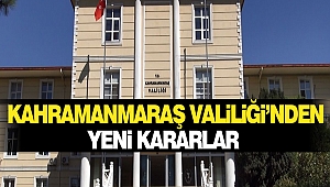 Kahramanmaraş Valiliği’nden Yeni Kararlar
