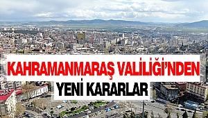 Kahramanmaraş Valiliği’nden Yeni Kararlar