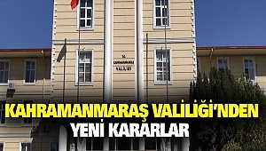 Kahramanmaraş Valiliği'nden Yeni Kararlar