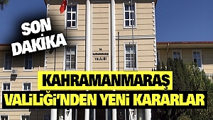 Kahramanmaraş Valiliği’nden Yeni Kararlar