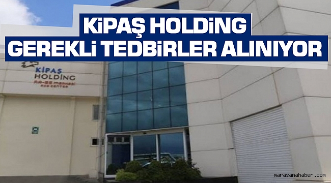 Kipaş Holding: “Gerekli Tedbirler Alınıyor”