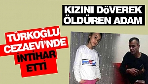 Kızını Döverek Öldüren Adam: Türkoğlu Cezaevi’nde İntihar Etti