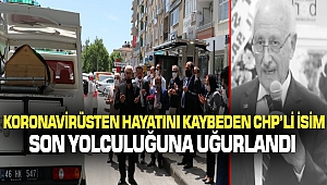Koronavirüsten Hayatını Kaybeden CHP’li İsim Son Yolculuğuna Uğurlandı