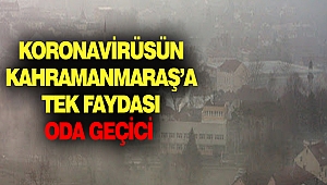 Koronavirüsün Kahramanmaraş'a Tek Faydası: O da Geçici