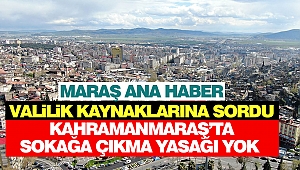 Maraş Ana Haber Valilik Kaynaklarına Sordu “Kahramanmaraş’ta Sokağa Çıkma Yasağı Yok”