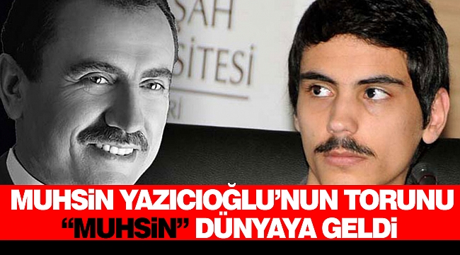 Muhsin Yazıcıoğlu’nun Torunu “Muhsin” Dünyaya Geldi
