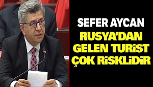 Sefer Aycan “Rusya’dan Gelen Turist Çok Risklidir”