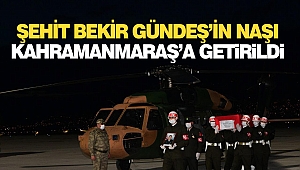 Şehit Bekir Gündeş’in Naşı Kahramanmaraş’a Geldi