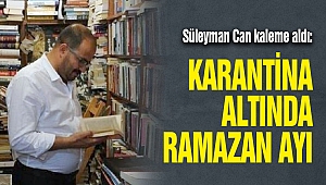 Süleyman Can kaleme aldı: Karantina Altında Ramazan Ayı