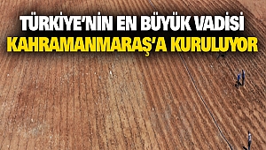 Türkiye’nin En Büyük Vadisi Kahramanmaraş’a Kuruluyor