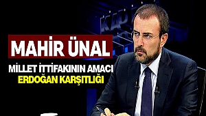 Ünal “ Millet İttifakının Amacı Erdoğan Karşıtlığı”