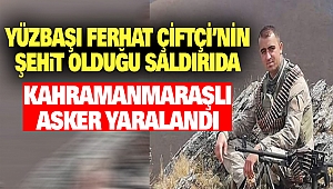 Yüzbaşı Ferhat Çiftçi’nin Şehit Olduğu Saldırıda Kahramanmaraşlı Asker Yaralandı