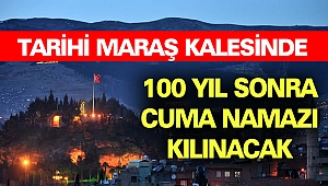 100 Yıl sonra Tarihi Maraş Kalesi’nde Cuma Namazı