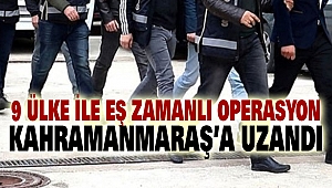 9 Ülke İle Eş Zamanlı Operasyon Kahramanmaraş’a Uzandı